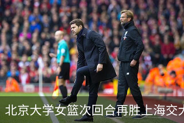 北京大学女篮次回合再胜上海交大晋级决赛！王家绘24+12+5